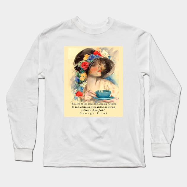 Copy of George Eliot  funny quote:  Blessed is the man who, having nothing to say, abstains from giving us wordy evidence of the fact. Long Sleeve T-Shirt by artbleed